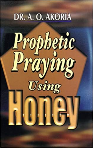 Prophetic Praying Using Honey PB - A O Akoria